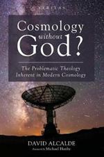 Cosmology Without God?: The Problematic Theology Inherent in Modern Cosmology