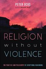 Religion without Violence: The Practice and Philosophy of Scriptural Reasoning