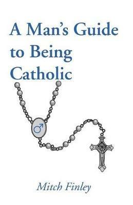 A Man's Guide to Being Catholic - Mitch Finley - cover