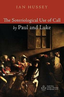 The Soteriological Use of Call by Paul and Luke - Ian Hussey - cover