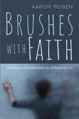 Brushes with Faith: Reflections and Conversations on Contemporary Art - Aaron Rosen - cover