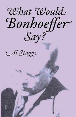 What Would Bonhoeffer Say? - Al Staggs - cover