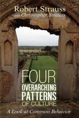 Four Overarching Patterns of Culture: A Look at Common Behavior - Robert Strauss,Christopher Strauss - cover