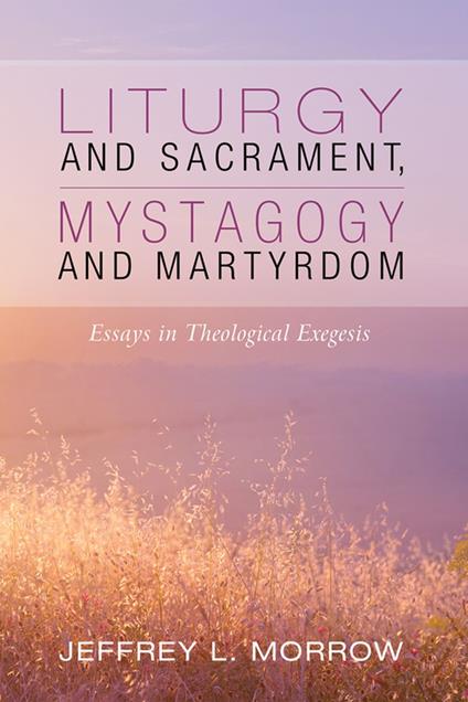 Liturgy and Sacrament, Mystagogy and Martyrdom