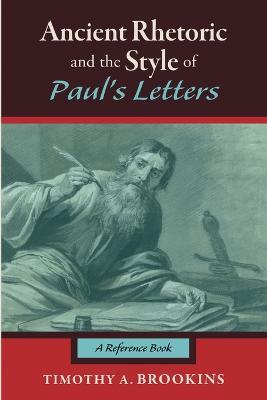 Ancient Rhetoric and the Style of Paul's Letters - Timothy A Brookins - cover