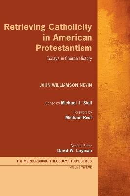 Retrieving Catholicity in American Protestantism - John Williamson Nevin - cover