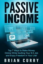 Passive Income: Top 7 Ways to Make Money Online While Quitting Your 9-5 Job and Enjoy Freedom In Your Life