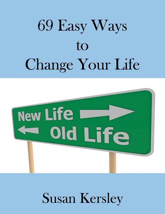 69 Easy Ways to Change Your life