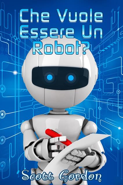 Che Vuole Essere un Robot? - Gordon Scott - ebook