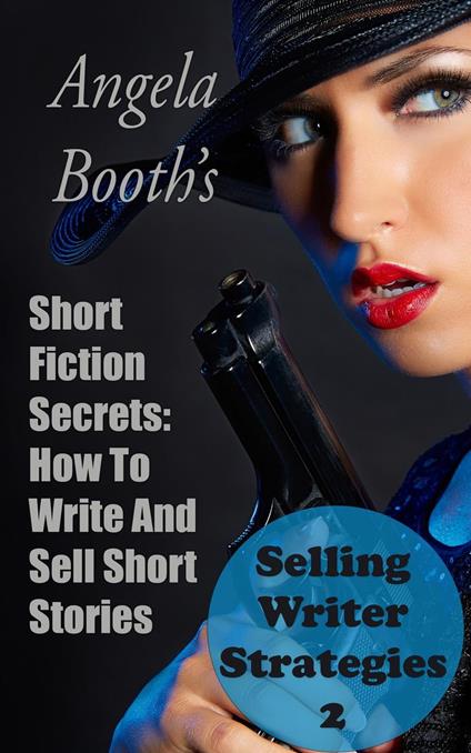 Short Fiction Secrets: How To Write And Sell Short Stories