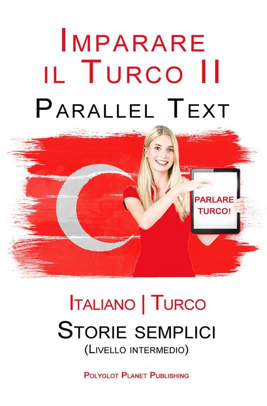 Imparare il Turco - Parallel Text - Storie semplici [Livello intermedio] Italiano - Turco - Polyglot Planet Publishing - ebook