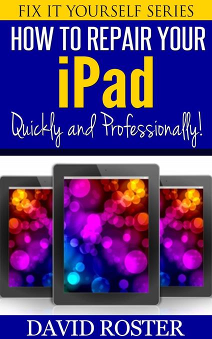 How To Repair Your iPad - Quickly and Professionally!