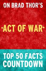 Act of War: A Thriller: Top 50 Facts Countdown