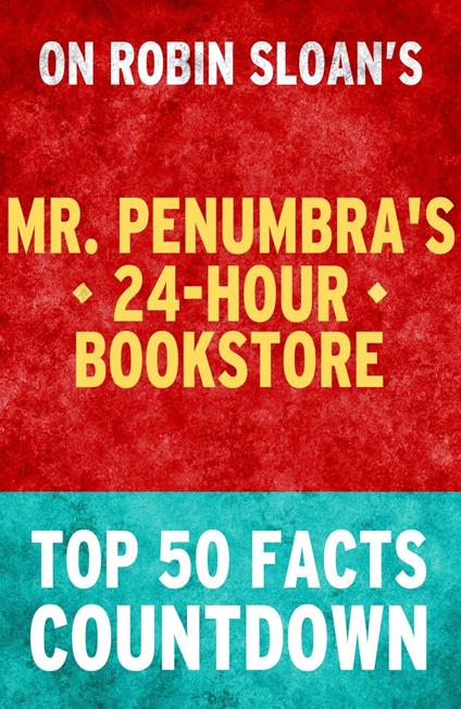 Mr. Penumbra's 24-Hour Bookstore: Top 50 Facts Countdown