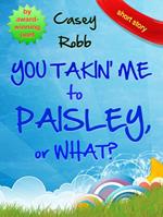 You Takin' Me to Paisley, or What?