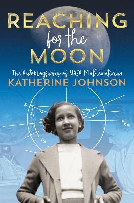 Reaching for the Moon: The Autobiography of NASA Mathematician Katherine Johnson - Katherine Johnson - cover