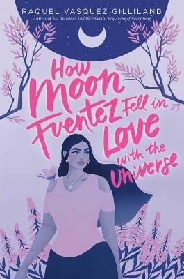 How Moon Fuentez Fell in Love with the Universe - Raquel Vasquez Gilliland - cover