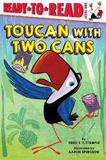 Toucan with Two Cans: Ready-to-Read Level 1