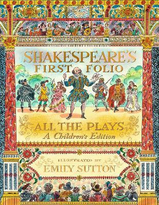 Shakespeare's First Folio: All The Plays: A Children's Edition - William Shakespeare,The Shakespeare Birthplace Trust,Anjna Chouhan - cover