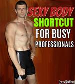 Sexy Body Shortcut For Busy Professionals