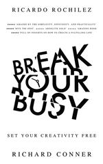 Break Your Busy - Set Your Creativity Free: Enjoy Better Life and Time Management. Stop Procrastination, Be More Effective.