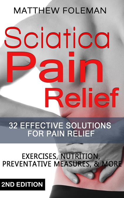 Sciatica Pain Relief: 32+ Effective Solutions for - Pain Relief: Back Pain, Exercises, Preventative Measures, & More