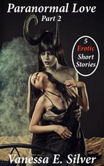 Paranormal Love Part 2 - 5 Paranormal & Erotic Short Stories