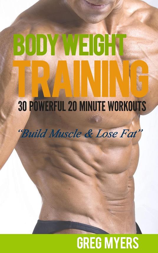 Bodyweight Training: 30 Powerful 20 Minute Workouts "Build Muscle & Lose Fat"