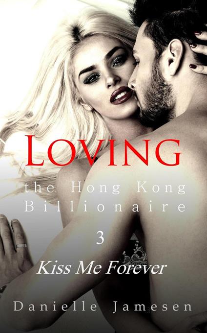 Loving the Hong Kong Billionaire 3: Kiss Me Forever