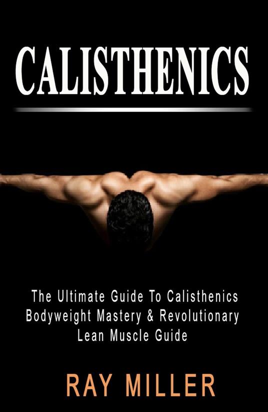 The Ultimate Guide To Calisthenics