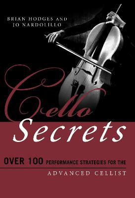 Cello Secrets: Over 100 Performance Strategies for the Advanced Cellist - Brian Hodges,Jo Nardolillo - cover