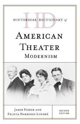 Historical Dictionary of American Theater: Modernism - James Fisher,Felicia Hardison Londre - cover