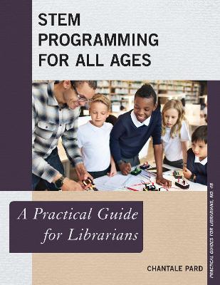 STEM Programming for All Ages: A Practical Guide for Librarians - Chantale Pard - cover