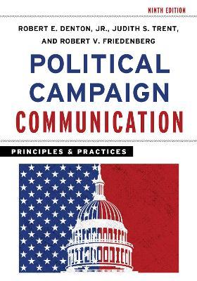 Political Campaign Communication: Principles and Practices - Robert E. Denton,Judith S. Trent,Robert V. Friedenberg - cover
