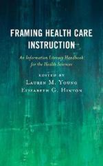 Framing Health Care Instruction: An Information Literacy Handbook for the Health Sciences