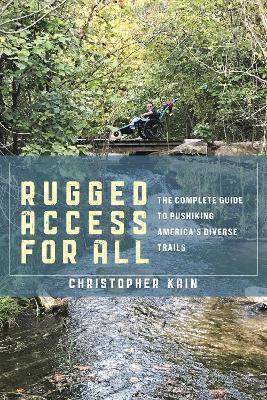 Rugged Access for All: A Guide for Pushiking America's Diverse Trails with Mobility Chairs and Strollers - Christopher Kain - cover