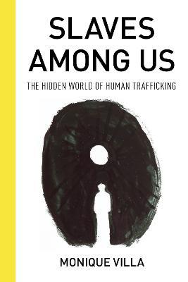 Slaves among Us: The Hidden World of Human Trafficking - Monique Villa - cover