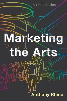 Marketing the Arts: An Introduction - Anthony Rhine - cover