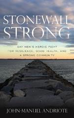 Stonewall Strong: Gay Men's Heroic Fight for Resilience, Good Health, and a Strong Community