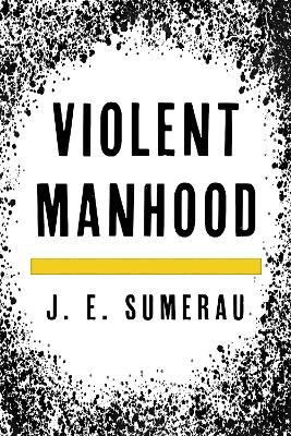 Violent Manhood - J. E. Sumerau - cover