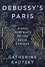 Debussy's Paris: Piano Portraits of the Belle Époque