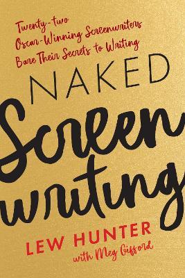 Naked Screenwriting: Twenty-two Oscar-Winning Screenwriters Bare Their Secrets to Writing - Lew Hunter - cover