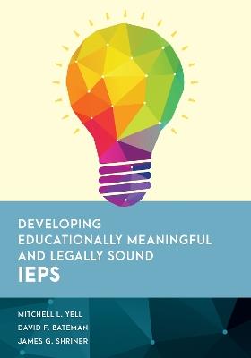 Developing Educationally Meaningful and Legally Sound IEPs - Mitchell L. Yell,David F. Bateman,James G. Shriner - cover