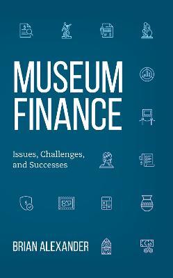 Museum Finance: Issues, Challenges, and Successes - Brian Alexander - cover