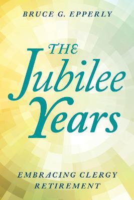 The Jubilee Years: Embracing Clergy Retirement - Bruce Epperly - cover