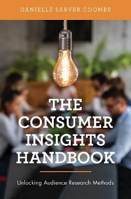 The Consumer Insights Handbook: Unlocking Audience Research Methods - Danielle Sarver Coombs - cover