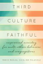 Third Culture Faithful: Empowered Ministry for Multi-Ethnic Believers and Congregations