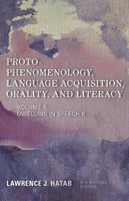 Proto-Phenomenology, Language Acquisition, Orality and Literacy: Dwelling in Speech II - Lawrence J. Hatab - cover