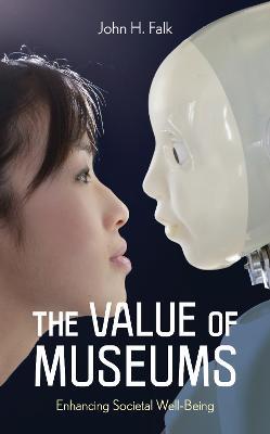 The Value of Museums: Enhancing Societal Well-Being - John H. Falk - cover