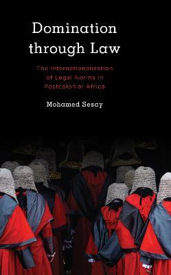 Domination Through Law: The Internationalization of Legal Norms in Postcolonial Africa - Mohamed Sesay - cover